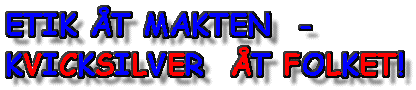 ETIK ÅT MAKTEN  - KVICKSILVER  ÅT FOLKET!